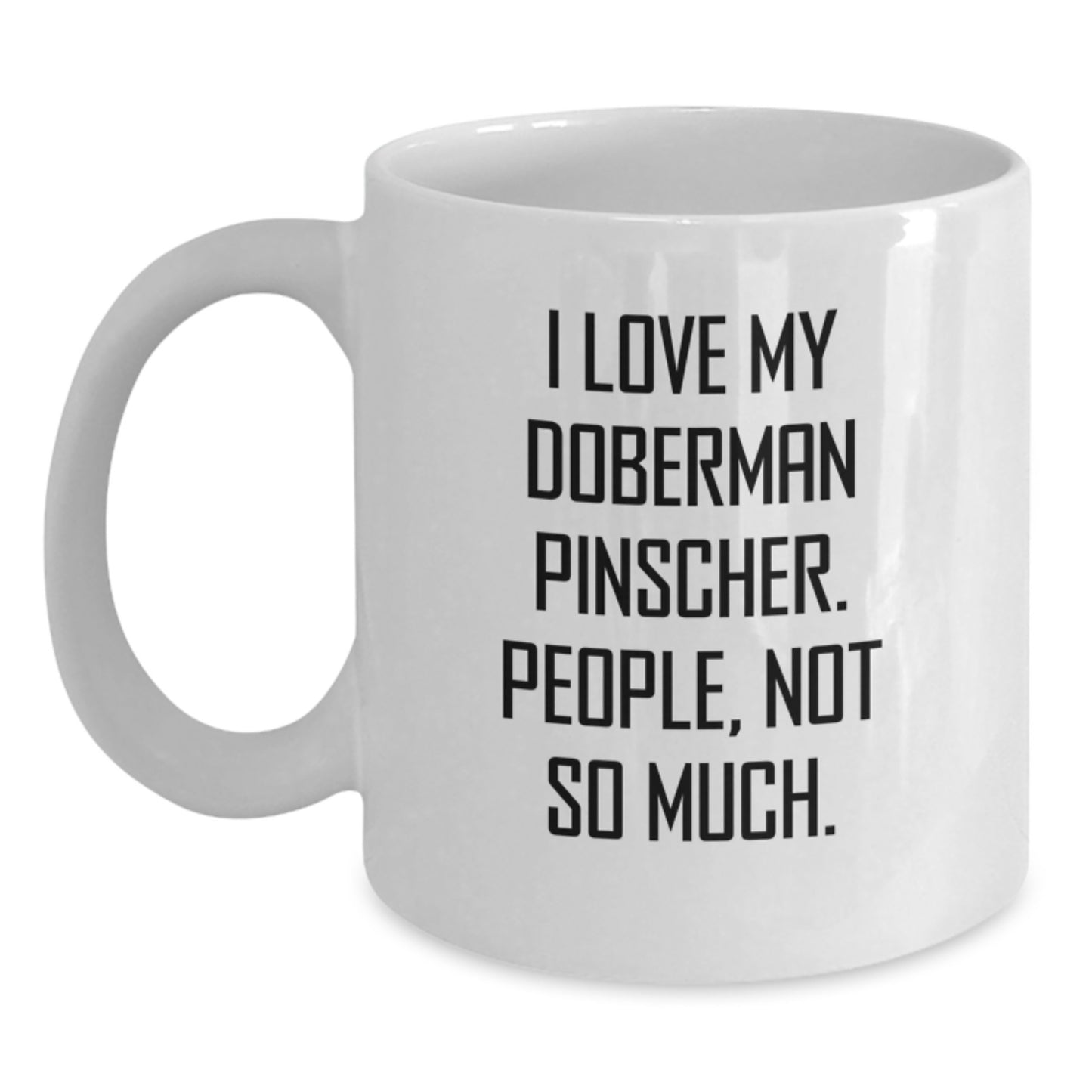 Funny Doberman Pinscher Dog Mugs for Christmas - I Love My Doberman Pinscher. People, Not So Much. Gifts from Friends to Family Members - Main