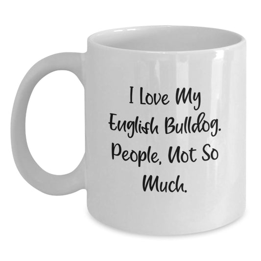 English Bulldog Gifts for Men, English Bulldog White Coffee Mug, Funny Quote 'I Love My English Bulldog. People, Not So Much.' - Main