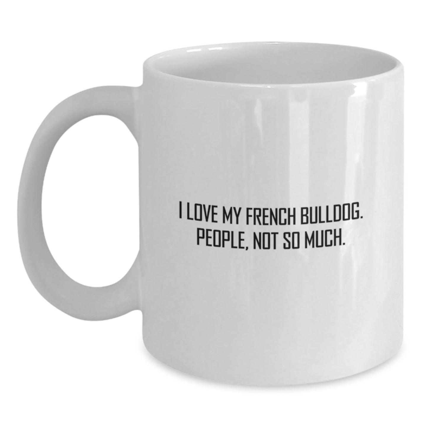 Funny French Bulldog Gifts for Men Women Friends Family - I Love My French Bulldog People Not So Much White Coffee Mug Christmas Unique - Main