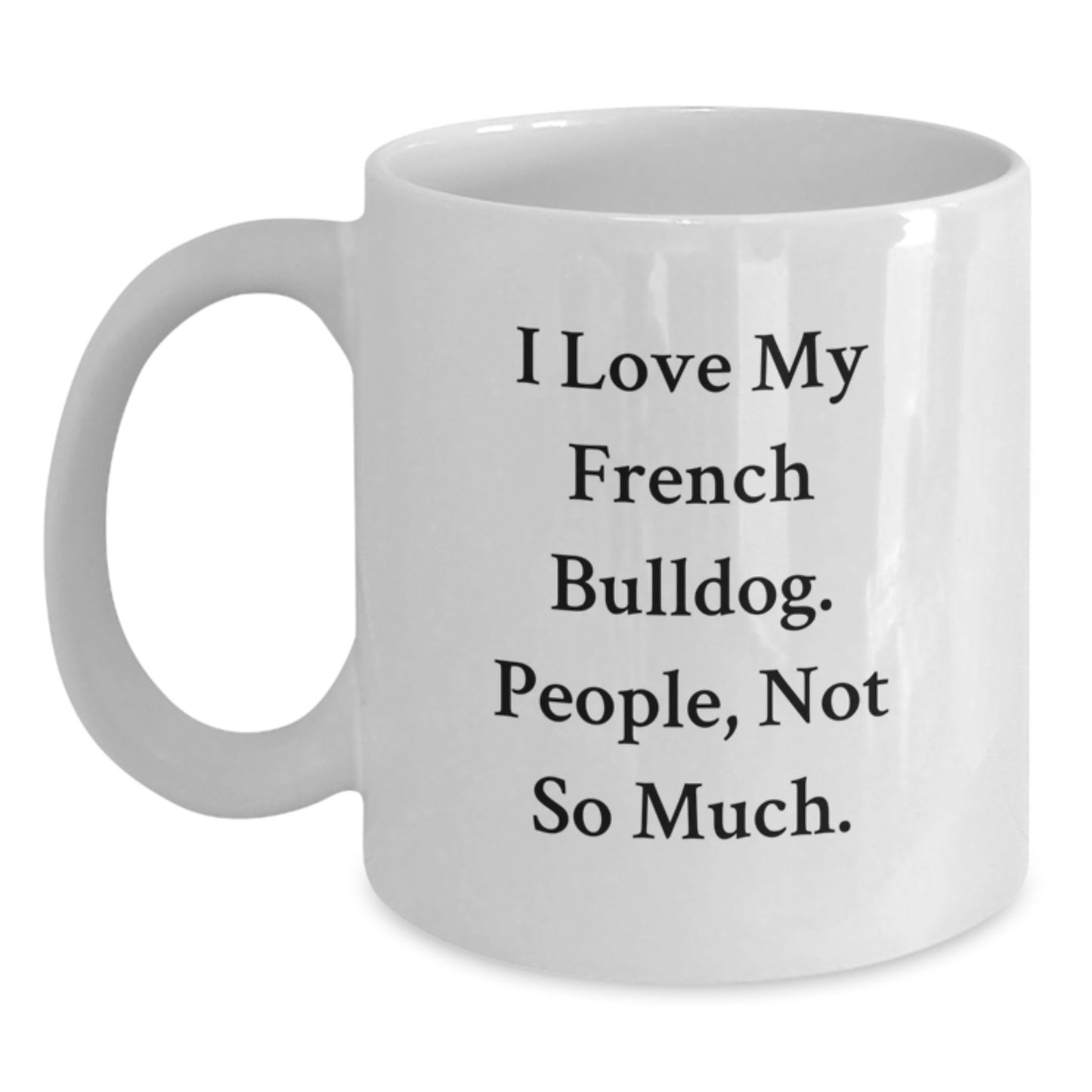 Funny French Bulldog Gifts from Friends for Men, Unique Christmas Mug, I 'Love My French Bulldog People Not So Much' - Main