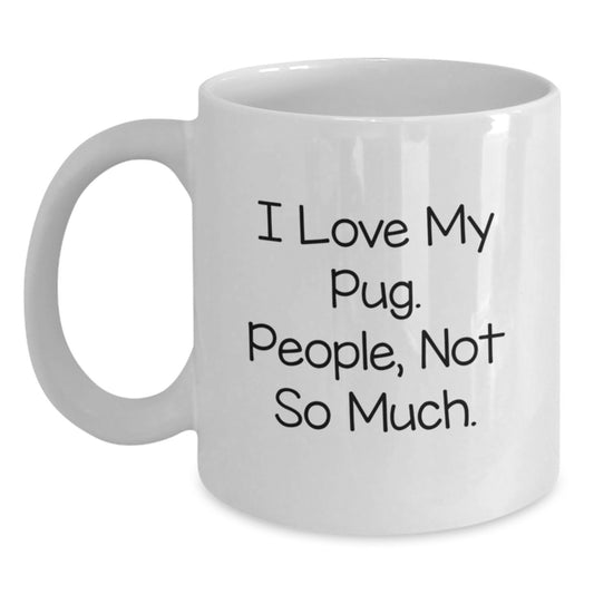 Pug Dog Lovers' Funny Gifts from Friends - White Coffee Mug for Pug Enthusiasts, Graduation Unique Gifts, I Love My Pug. People, Not So Much. - Main