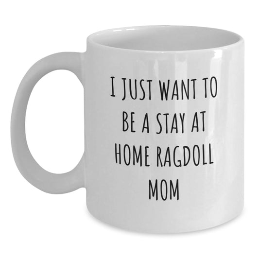 Ragdoll Cat Mom Funny White Coffee Mug Gifts from Family Friends Coworkers, I Just Want To Be A Stay At Home Ragdoll Mom, Graduation Unique Gifts for Her - Main