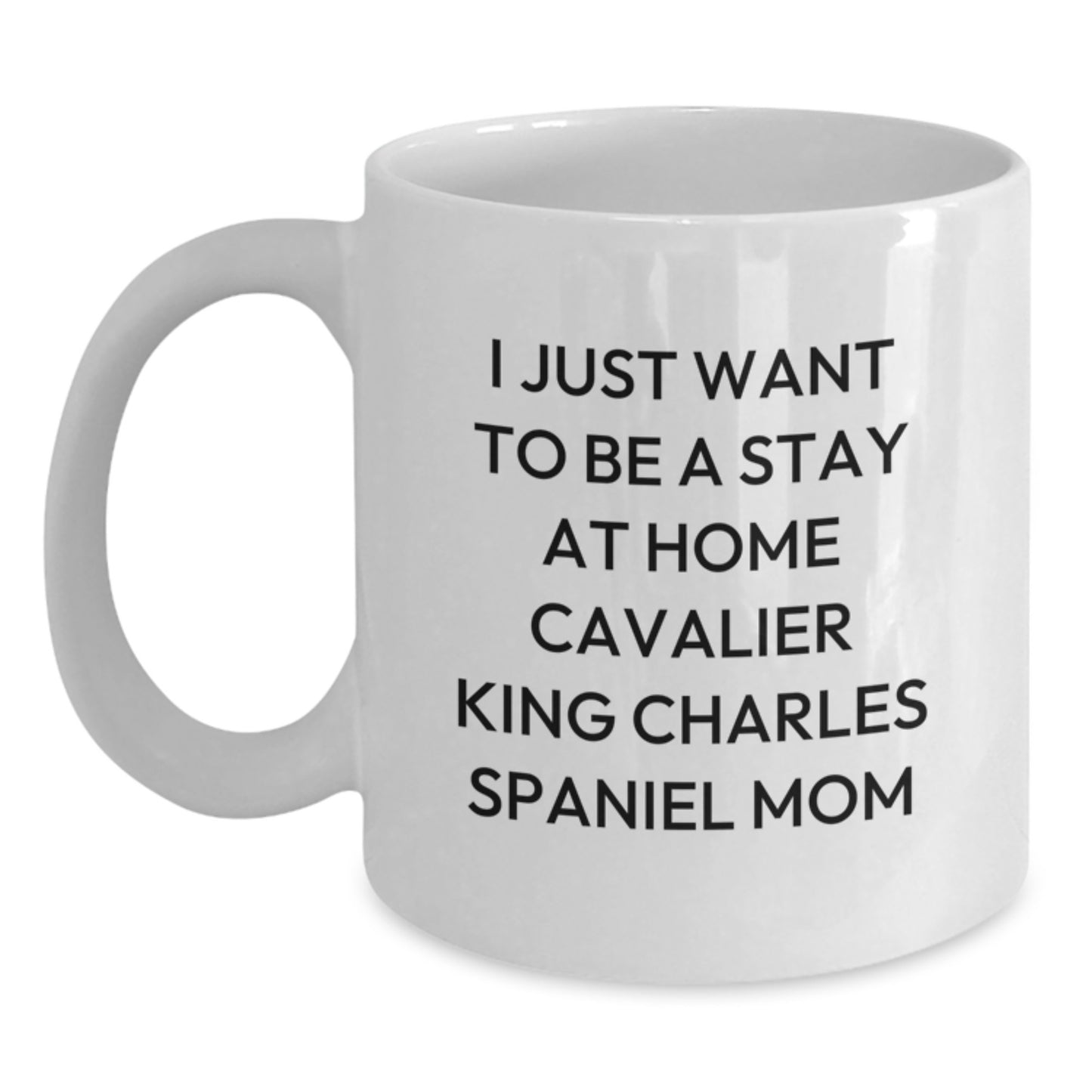 Funny Cavalier King Charles Spaniel Dog Mom Gifts from Women to Friends - White Coffee Mug for I Just Want To Be A Stay At Home Mom Valentine's Unique - Main