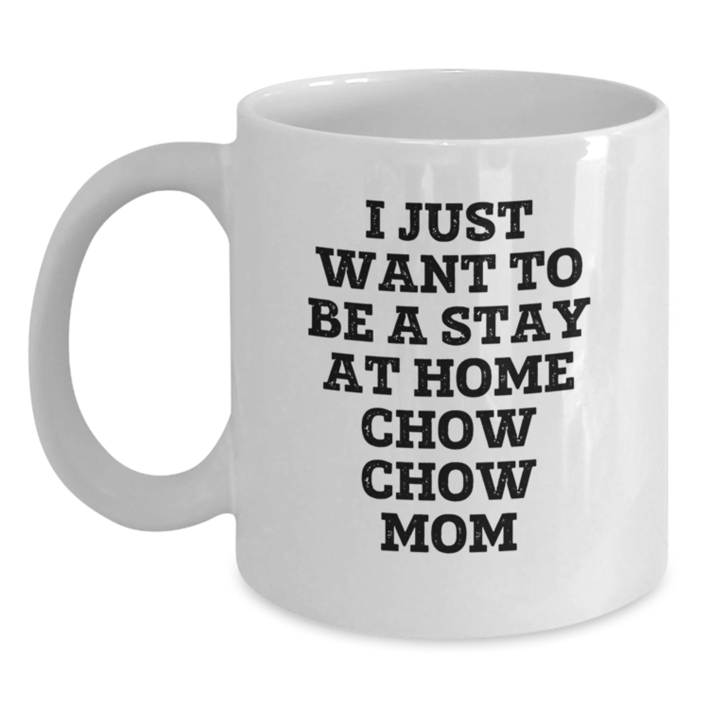 Funny Chow Chow Dog Mom Gift, White Coffee Mug for Her, 'I Just Want To Be A Stay At Home Chow Chow Mom', Unique Christmas Unique Gift from Mom to Daughter or Wife - Main