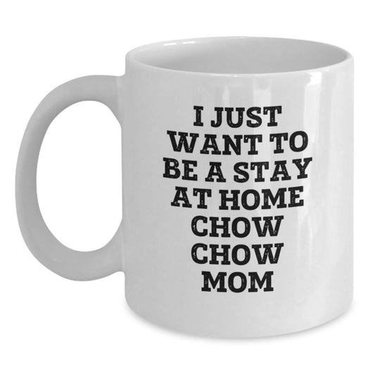 Funny Chow Chow Dog Mom Gift, White Coffee Mug for Her, 'I Just Want To Be A Stay At Home Chow Chow Mom', Unique Christmas Unique Gift from Mom to Daughter or Wife - Main