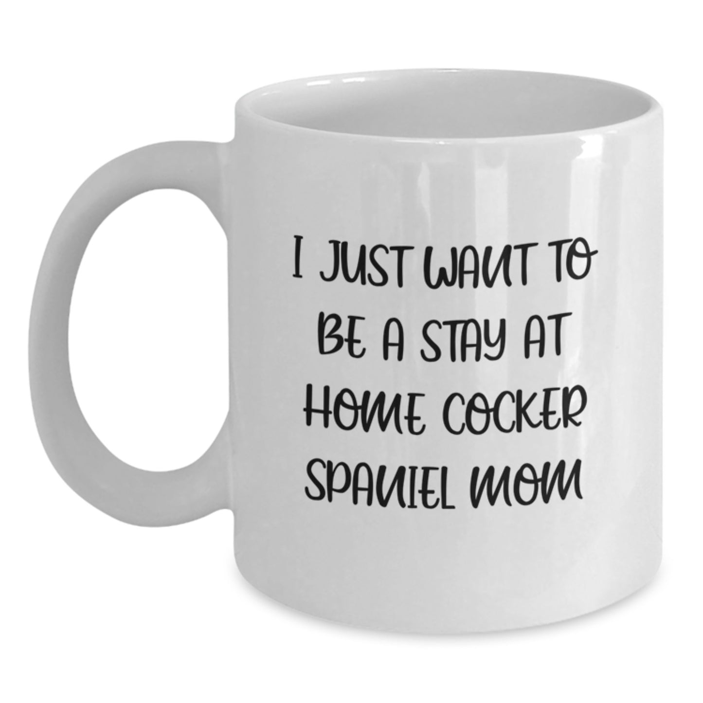 Funny Cocker Spaniel Dog Gifts for Mom, White Coffee Mug, 'I Just Want To Be A Stay At Home Cocker Spaniel Mom' Christmas Unique Gifts from Friends and Family - Main