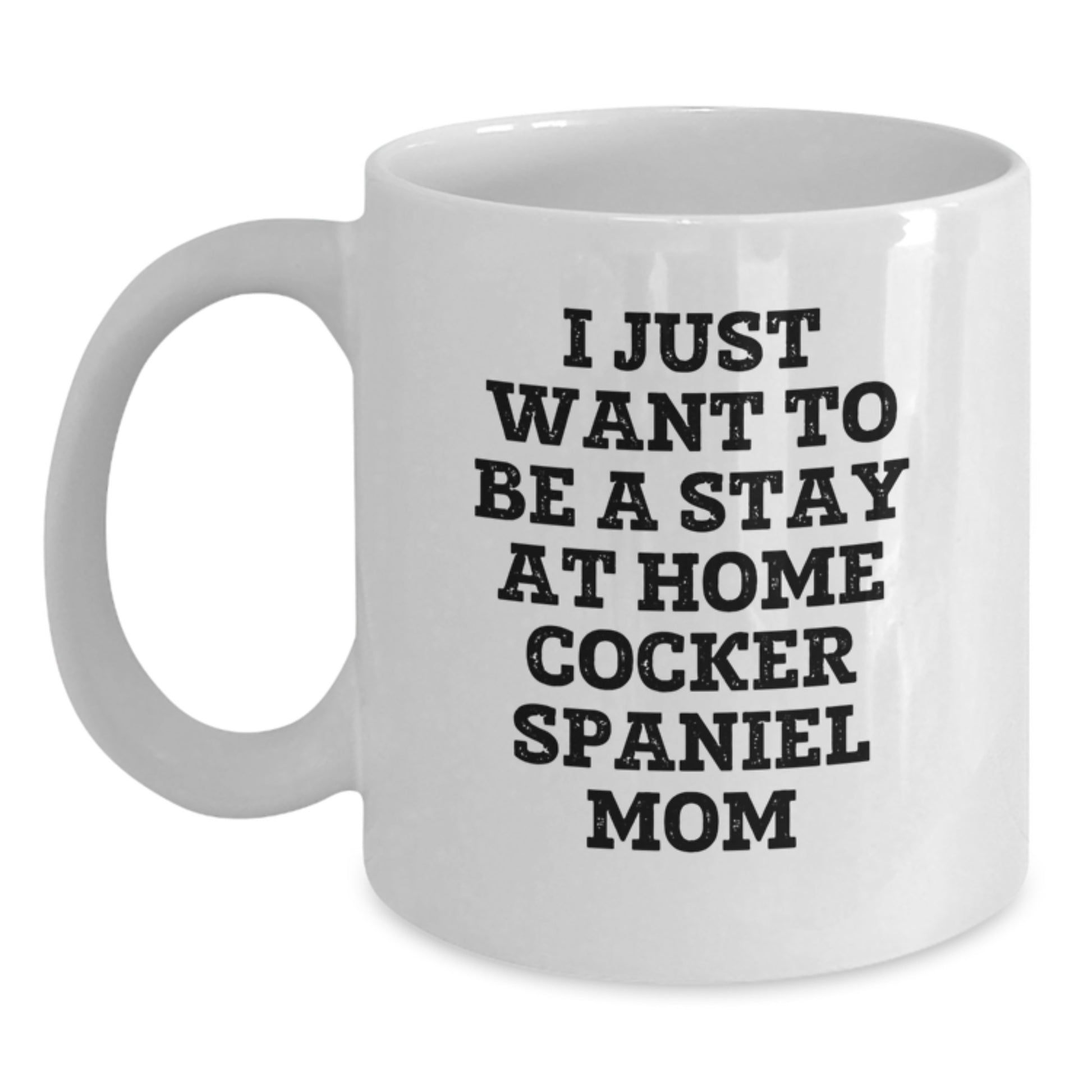 Funny Cocker Spaniel Dog Gifts for Her, White Coffee Mug | I Just Want To Be A Stay At Home Cocker Spaniel Mom, Christmas Unique Gifts from Women to Family - Main