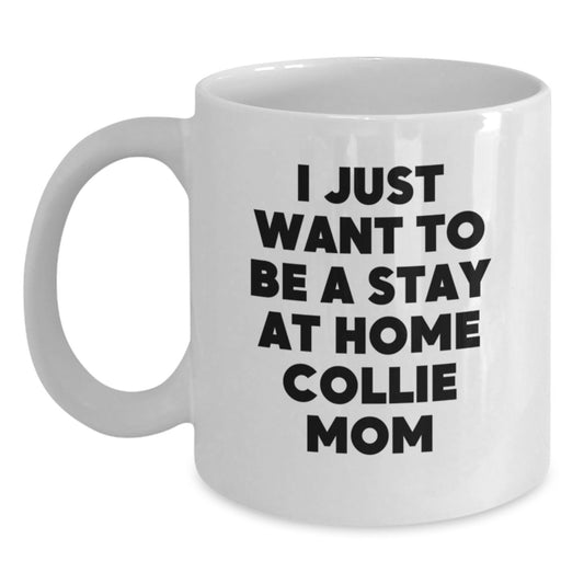 Collie Dog Lover Gifts from Mom to Collie Mom Unique Valentine's White Coffee Mugs, I Just Want To Be A 'Stay At Home Collie Mom' - 11oz or 15oz Ceramic Mug - Main