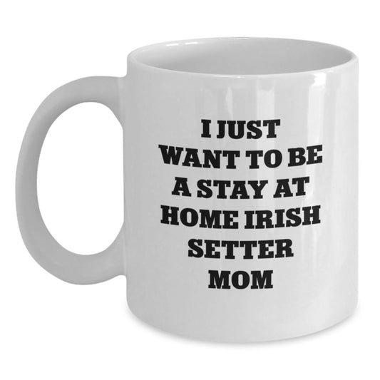 Irish Setter Dog Mom Gifts, I Just Want To Be A Stay At Home Irish Setter Mom Funny Quote White Coffee Mug, Birthday Unique Gifts for Irish Setter Dog Lovers from Family Friends - Main
