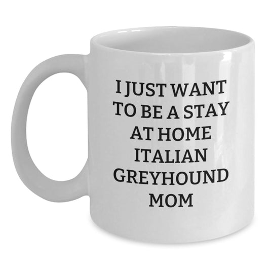 Funny Italian Greyhound Dog Mom Gifts from Friends to Family - I Just Want To Be A Stay At Home Italian Greyhound Mom White Coffee Mug, Birthday Unique Presents for Italian Greyhound Dog Lovers - Main