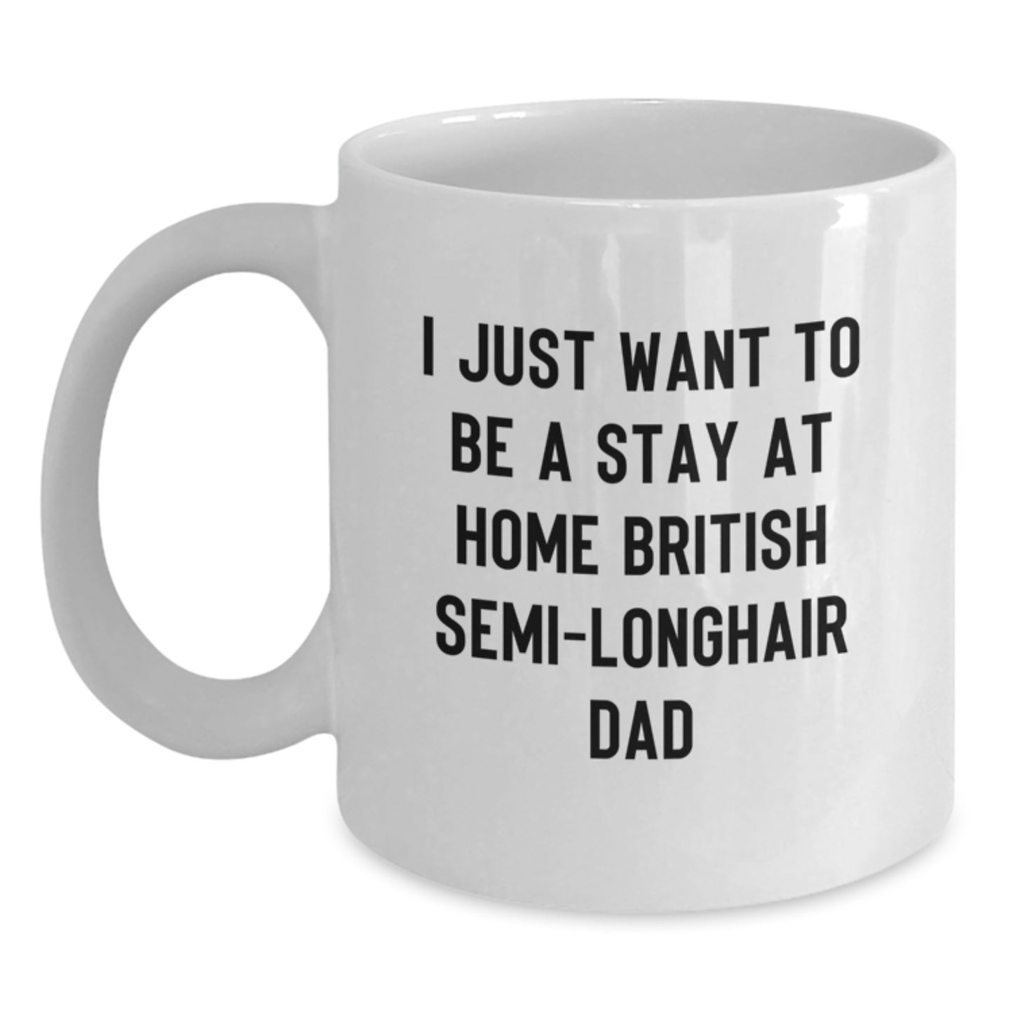 British Semi-Longhair Cat Lover's Gift, Unique White Coffee Mug, 'I Just Want To Be A Stay At Home British Semi-longhair Dad', Humorous Cat Parent Mug - Main