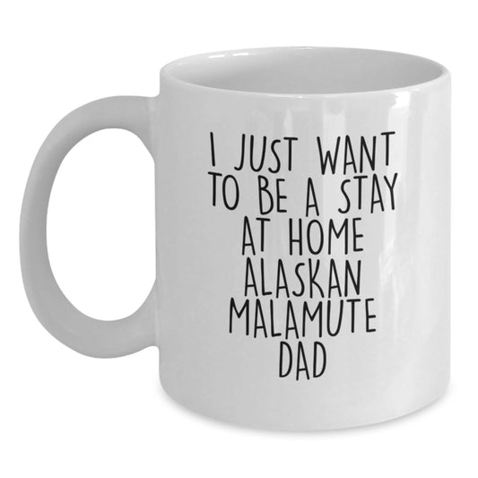 Funny Alaskan Malamute Dog Gifts for Birthday - White Coffee Mug, 'I Just Want To Be A Stay At Home Alaskan Malamute Dad', Gifts from Dad to Son, Perfect Birthday Unique Gifts - Main