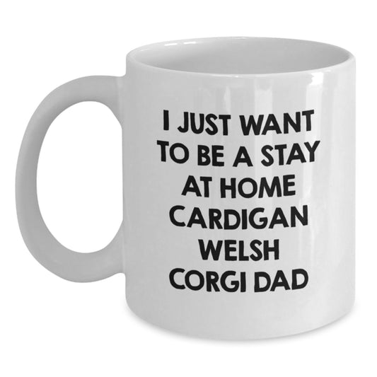 Funny Cardigan Welsh Corgi Dog Birthday Unique Gifts from Men for Dad White Coffee Mug - I Just Want To Be A Stay At Home Cardigan Welsh Corgi Dad - Main
