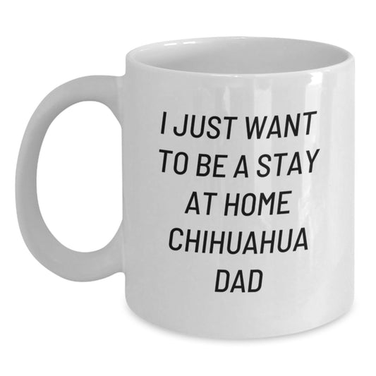 Funny Chihuahua Dog Gifts, I Just Want to Be a Stay at Home Dad White Coffee Mug, Birthday Unique Gifts from Men to Family - Main