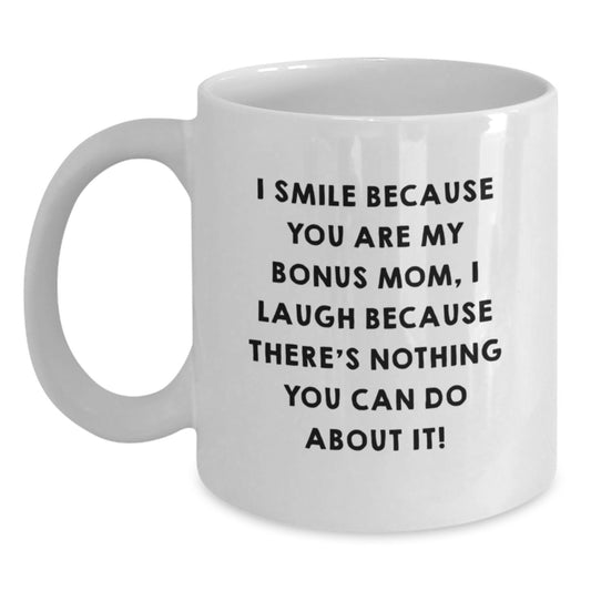 Funny Bonus Mom Gifts from Family, White Coffee Mug for Bonus Mom, I Smile Because You Are My Bonus Mom, I Laugh Because There's Nothing You Can Do About It! - Main