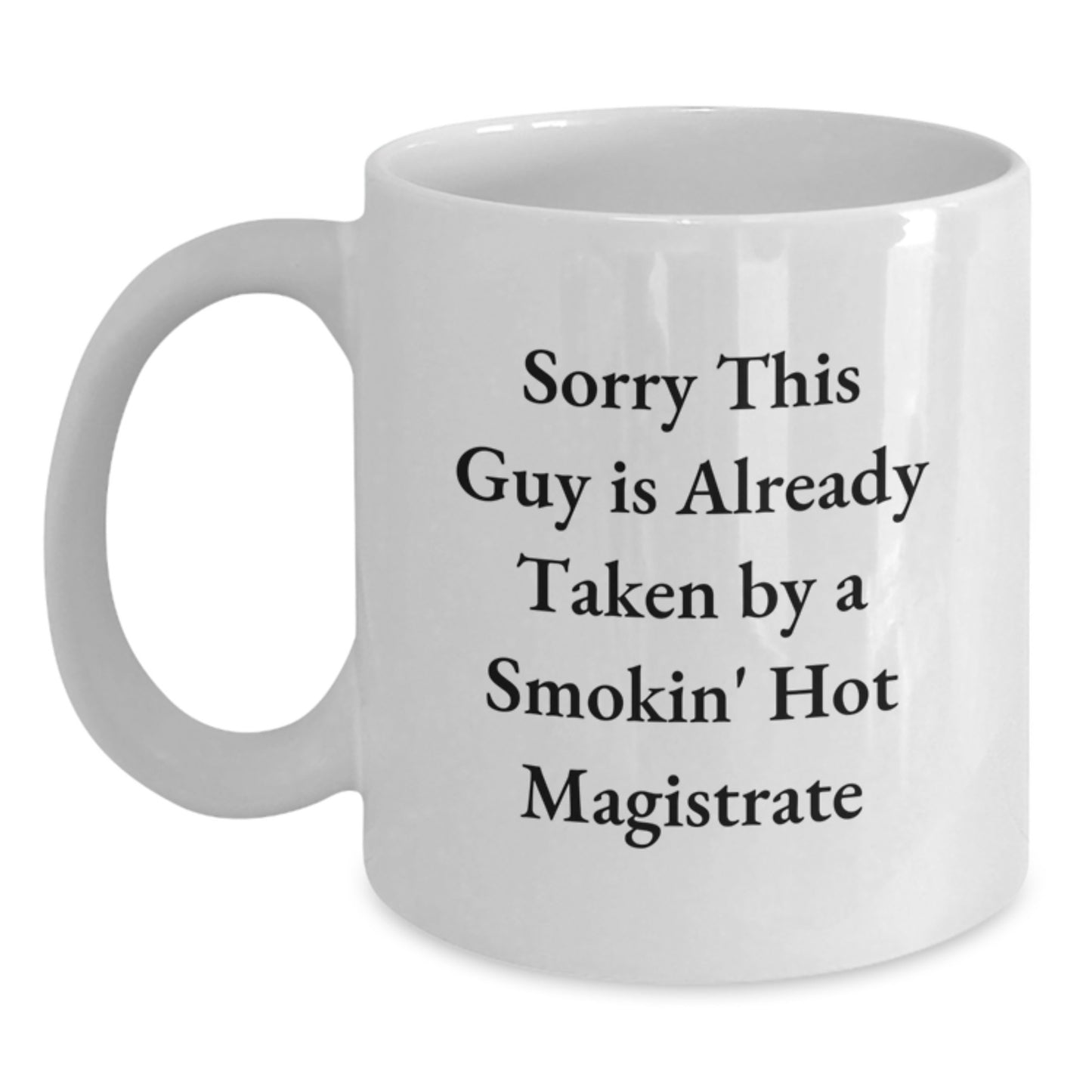 Funny Magistrate Gifts Christmas White Coffee Mugs for Friends from - 'Sorry This Guy Is Already Taken By A Smokin' Hot Magistrate' - Main