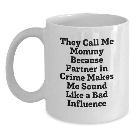 Funny Mommy Gifts for Christmas Memorable Presents from Family Friends - 'They Call Me Mommy Because Partner In Crime Makes Me Sound Like A Bad Influence' White Coffee Mug - Main