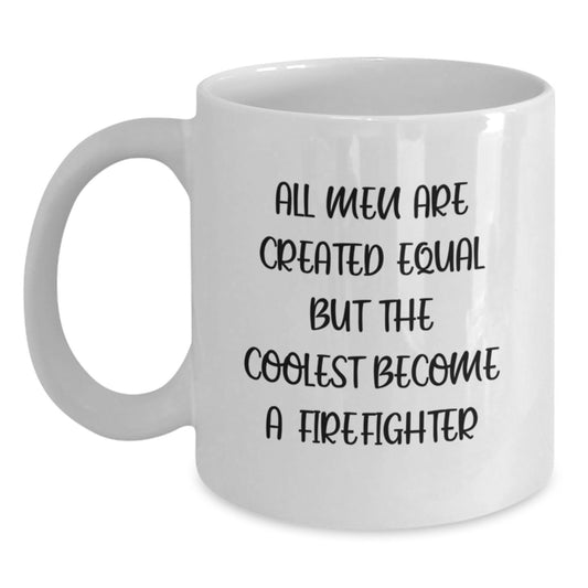 Funny Firefighter Gifts, Unique Father's Day Unique Gifts from Men to Firefighter Dad, White Coffee Mug with All Men Are Created Equal But The Coolest Become A Firefighter Quote - Main