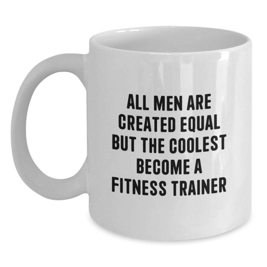 Funny Fitness Trainer Gifts, Unique White Coffee Mug for Dad, All Men Are Created Equal But The Coolest Become A Fitness Trainer Quote, Father's Day Unique Gifts from Men to Men - Main