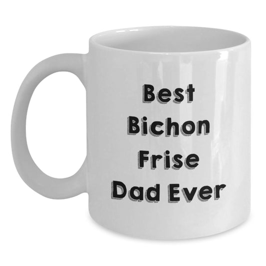 Bichon Frise Dog Lovers Gift from Friends to Family - Best Dad Ever Funny Quote on White Coffee Mug, 11oz or 15oz Capacity, Ceramic, Microwave, Dishwasher Safe for Birthday - Main