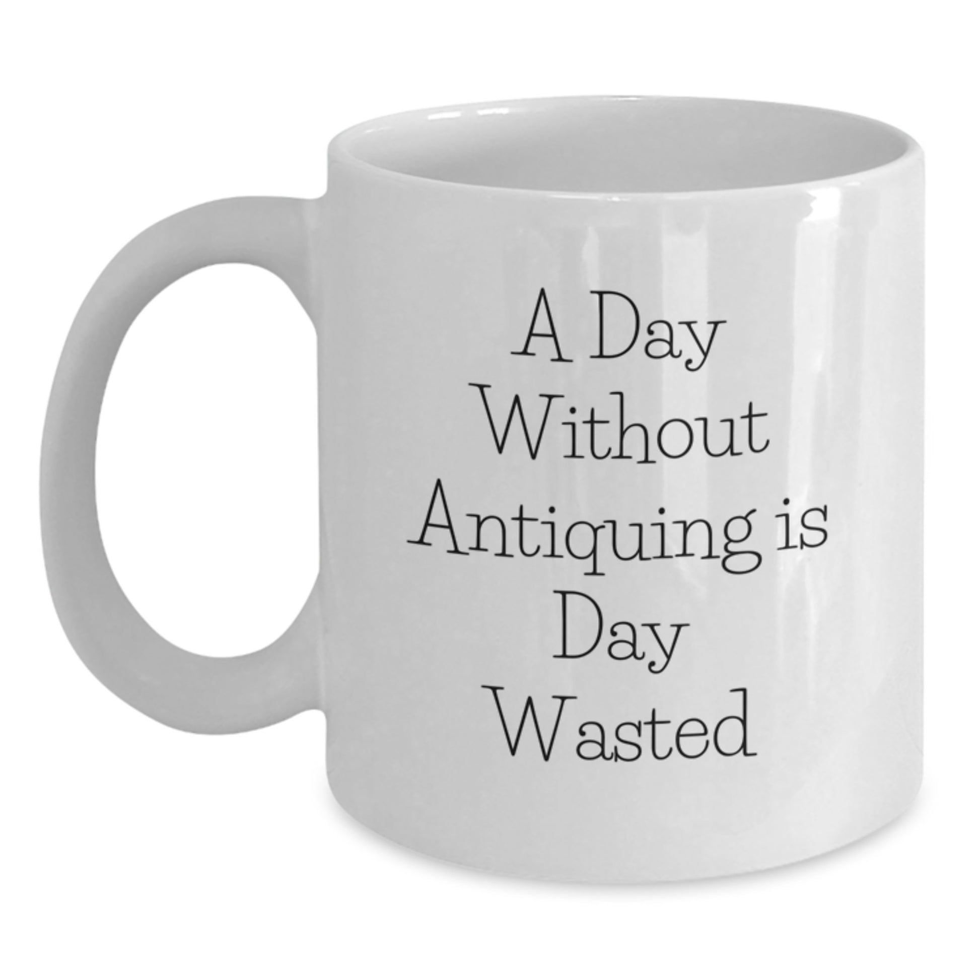 Funny Antiquing Gifts for Her, White Coffee Mug for Women, A Day Without Antiquing Is Day Wasted, Gifts from Friends, Unique Birthday Unique Gifts - Main