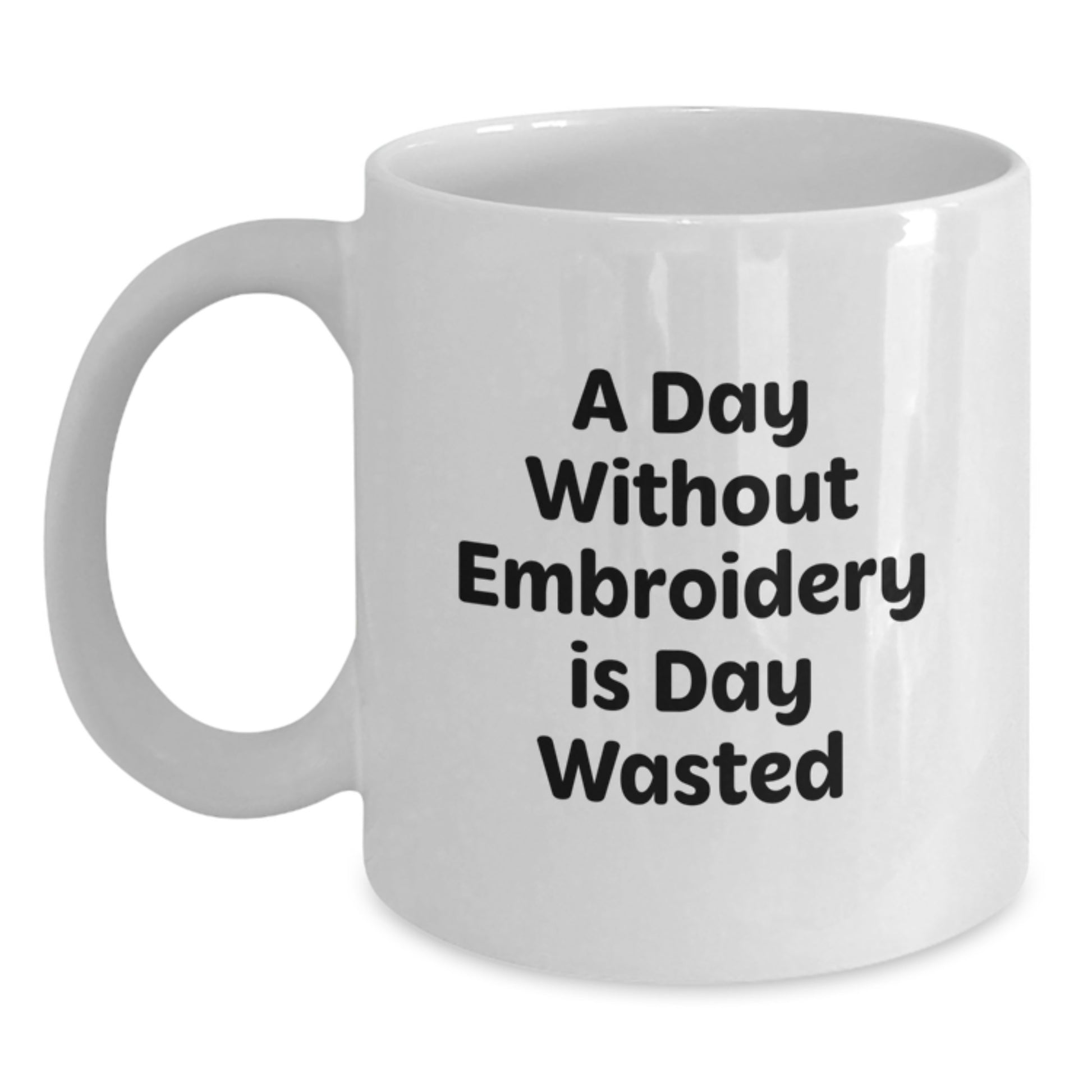Fun Embroidery Gift for Women - White Coffee Mug, A Day Without Embroidery Is Day Wasted, Perfect Valentine's Unique Gifts from Friends - Main