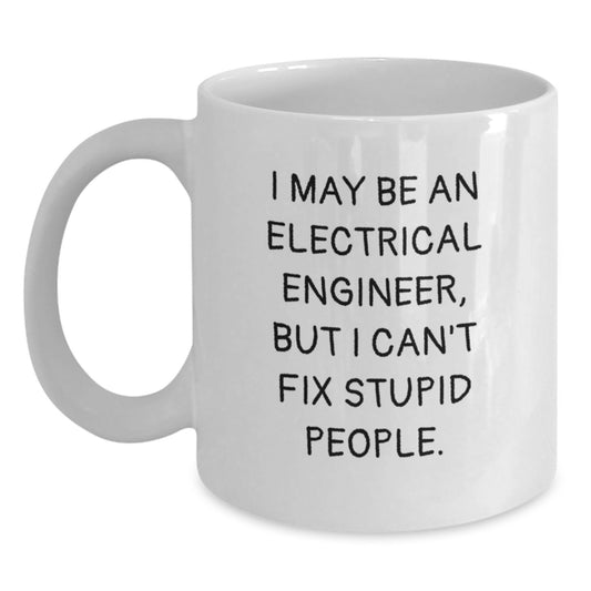 Funny Electrical Engineer Gifts from Men for Women Friends on Valentine's - 'I May Be An Electrical Engineer But I Can't Fix Stupid People' White Coffee Mug - Main