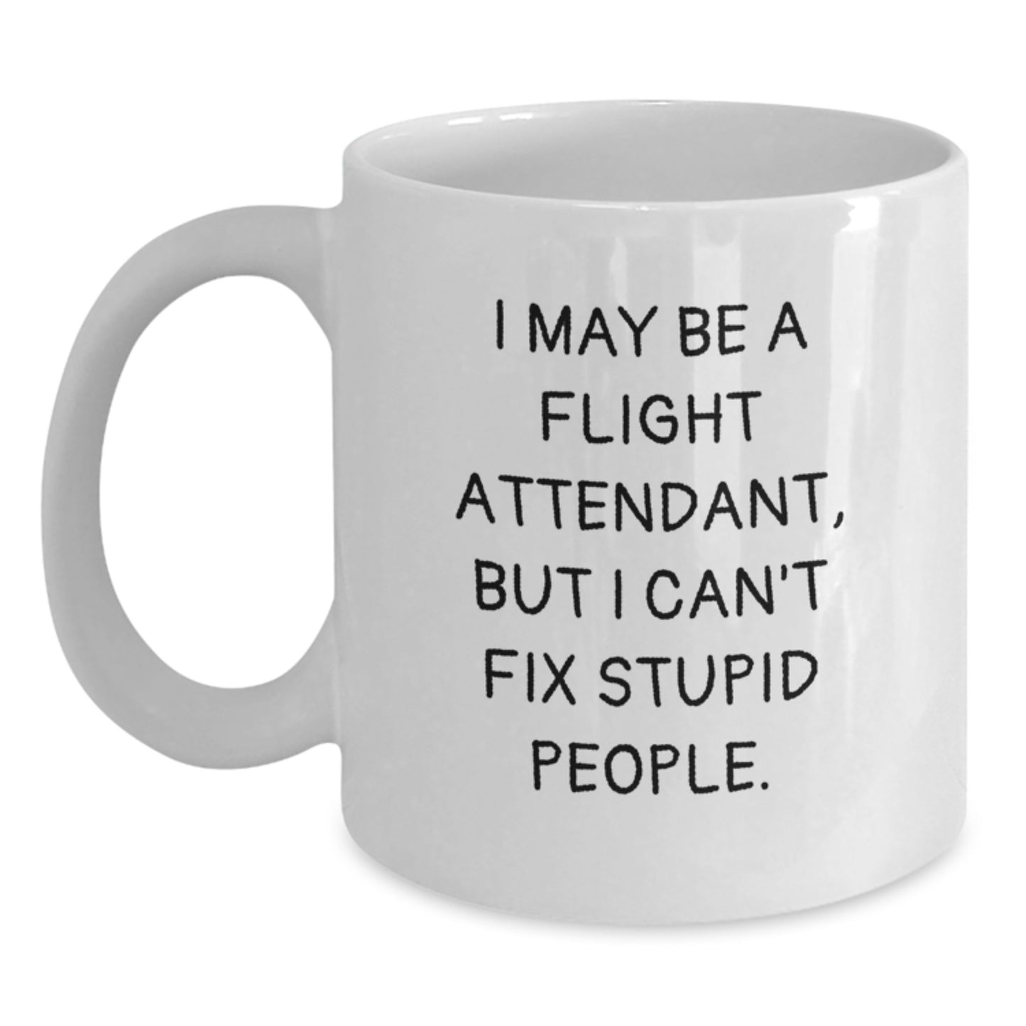 Funny Flight Attendant Gifts, I May Be A Flight Attendant, But I Can't Fix Stupid People. White Coffee Mug for Flight Attendant Friends and Family on Valentine's - Main