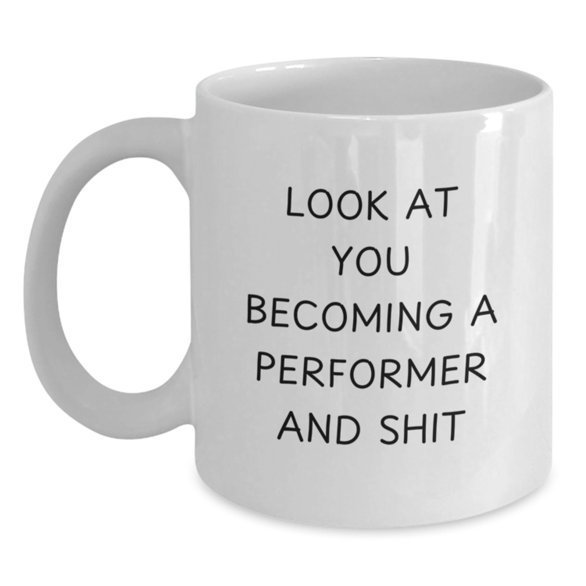 Funny Performer Gifts from Friends for the Performing Mom on Mother's Day - White Coffee Mug with Look At You Becoming A Performer And Shit - Main