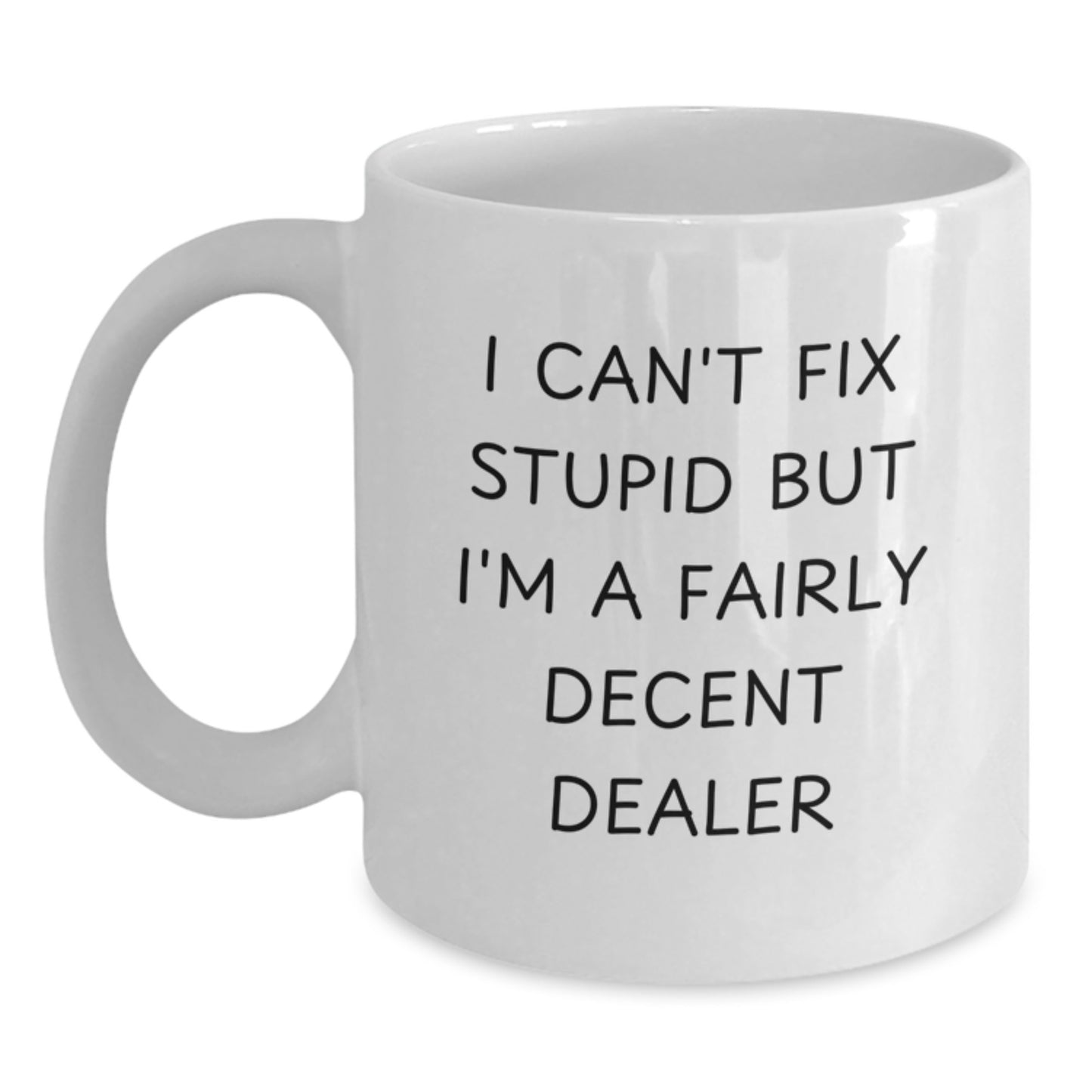 Funny Dealer Gifts White Coffee Mug for the I Can't Fix Stupid But I'm A Fairly Decent Dealer in Your Life, Gifts from Men to Friends, Birthday Unique Presents - Main