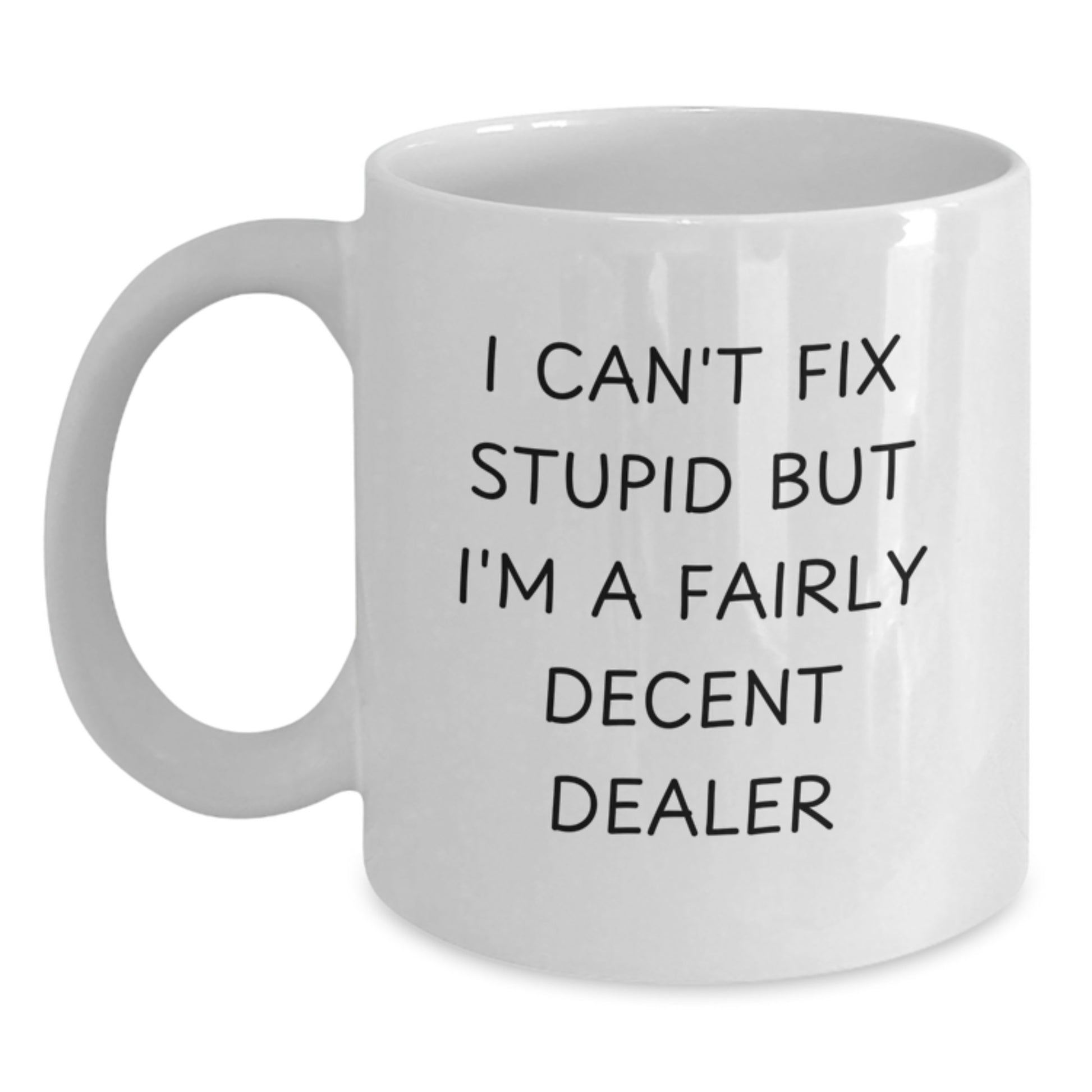Funny Dealer Gifts White Coffee Mug for the I Can't Fix Stupid But I'm A Fairly Decent Dealer in Your Life, Gifts from Men to Friends, Birthday Unique Presents - Main