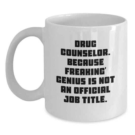 Funny Drug Counselor Gifts from Men to Women, Unique White Coffee Mug for Drug Counselor, Mom on Mother's Day, 'Drug Counselor. Because Freaking' genius Is Not An Official Job Title.' - Main