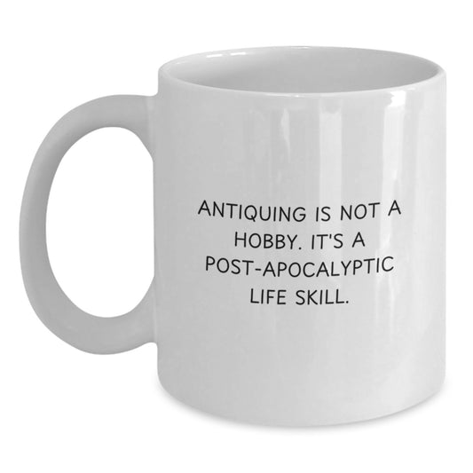 Antiquing Gifts for Her, Funny White Coffee Mug, Gifts from Family to Friends, 'Antiquing is Not A Hobby. It's A Post-apocalyptic Life Skill.' - Main