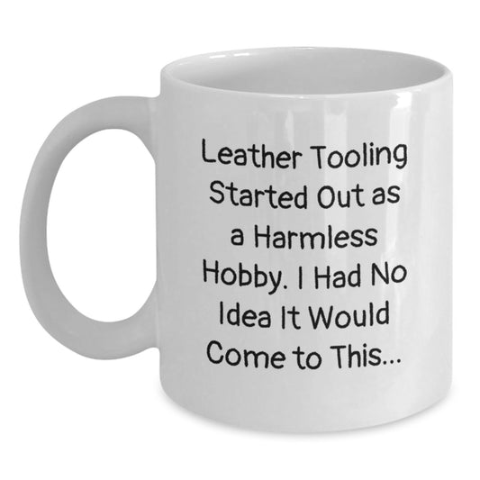 Funny Leather Tooling Gifts for Men from Friends - Christmas Unique Mug with Quote 'Leather Tooling Started Out As A Harmless Hobby' - Main