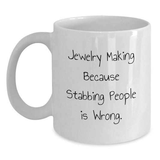 Funny Jewelry Making Gifts for Friends from Husband, Christmas Unique White Coffee Mugs with Jewelry Making Because Stabbing People Is Wrong Quote, White Ceramic 11oz or 15oz Capacity - Main