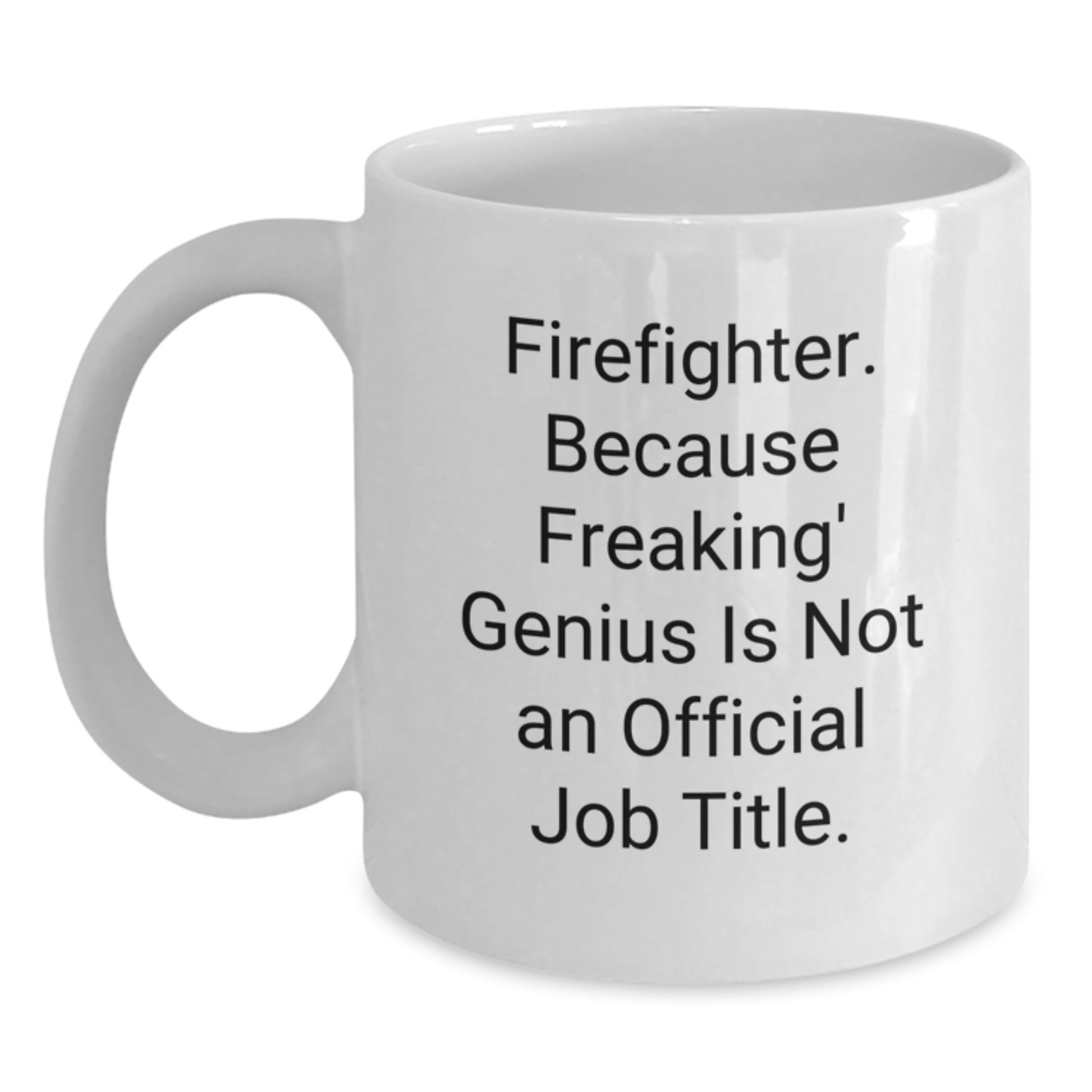 Funny Firefighter Gift, White Coffee Mug for Firefighter Mom, 'Firefighter. Because Freaking' genius Is Not An Official Job Title.' - Main