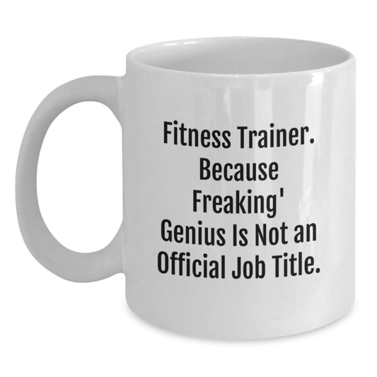Fitness Trainer Gifts from Friends Unique White Coffee Mug for Men, Funny Quote 'Fitness Trainer. Because Freaking' genius Is Not An Official Job Title.' - Main