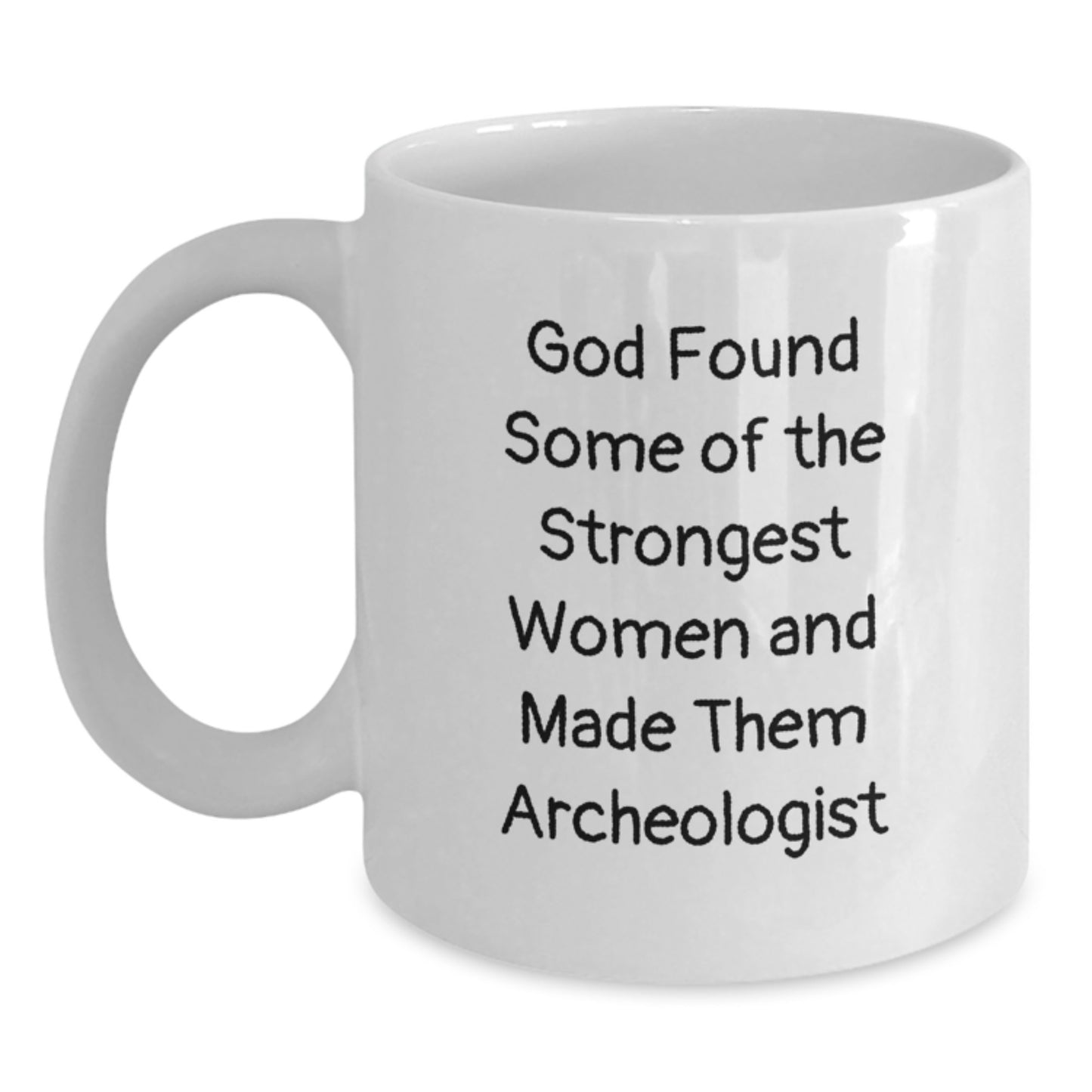 Funny Archeologist Gifts for Christmas, White Coffee Mug, 'God Found Some Of The Strongest Women And Made Them Archeologist' Quote, Unique Gifts from Friends and Family - Main