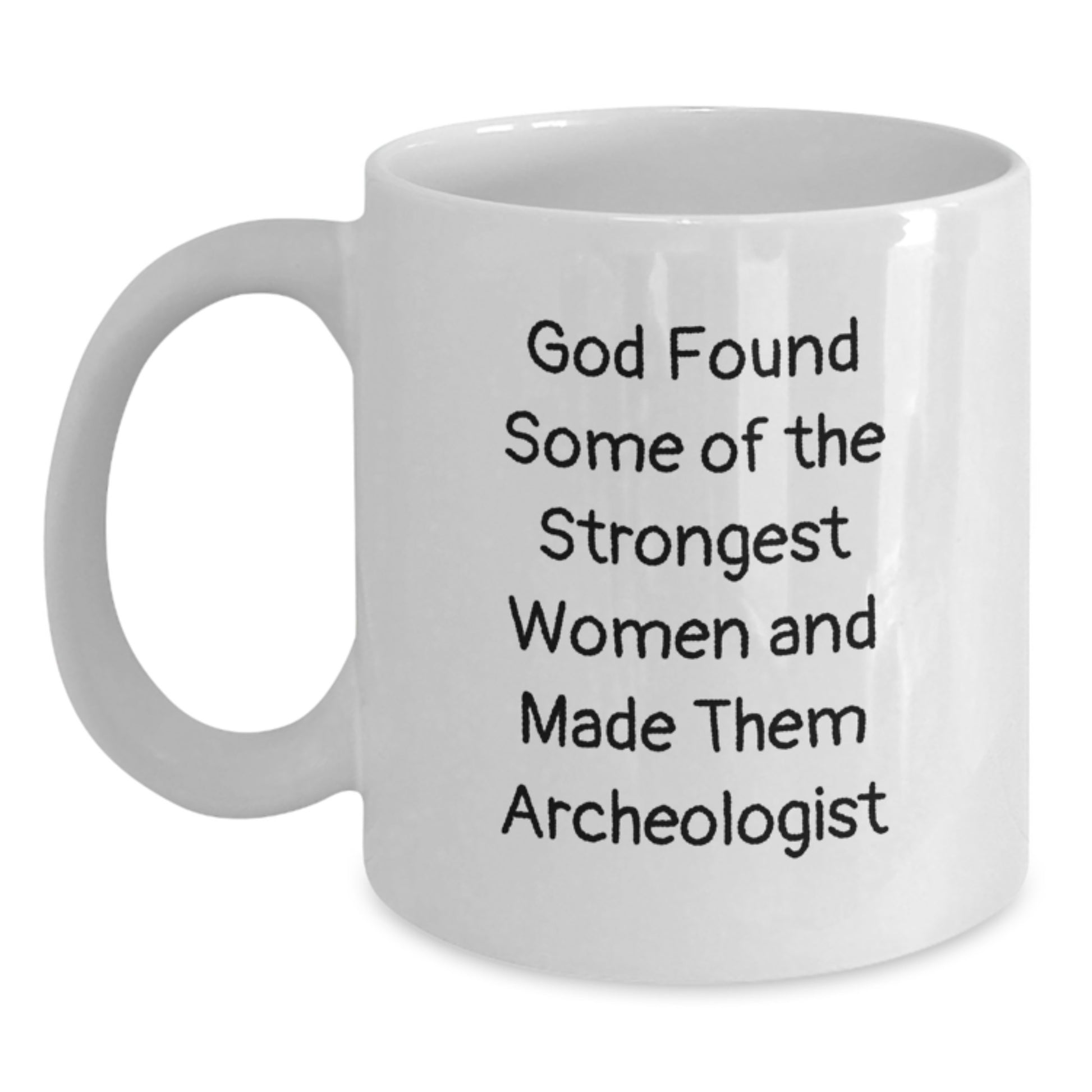 Funny Archeologist Gifts for Christmas, White Coffee Mug, 'God Found Some Of The Strongest Women And Made Them Archeologist' Quote, Unique Gifts from Friends and Family - Main