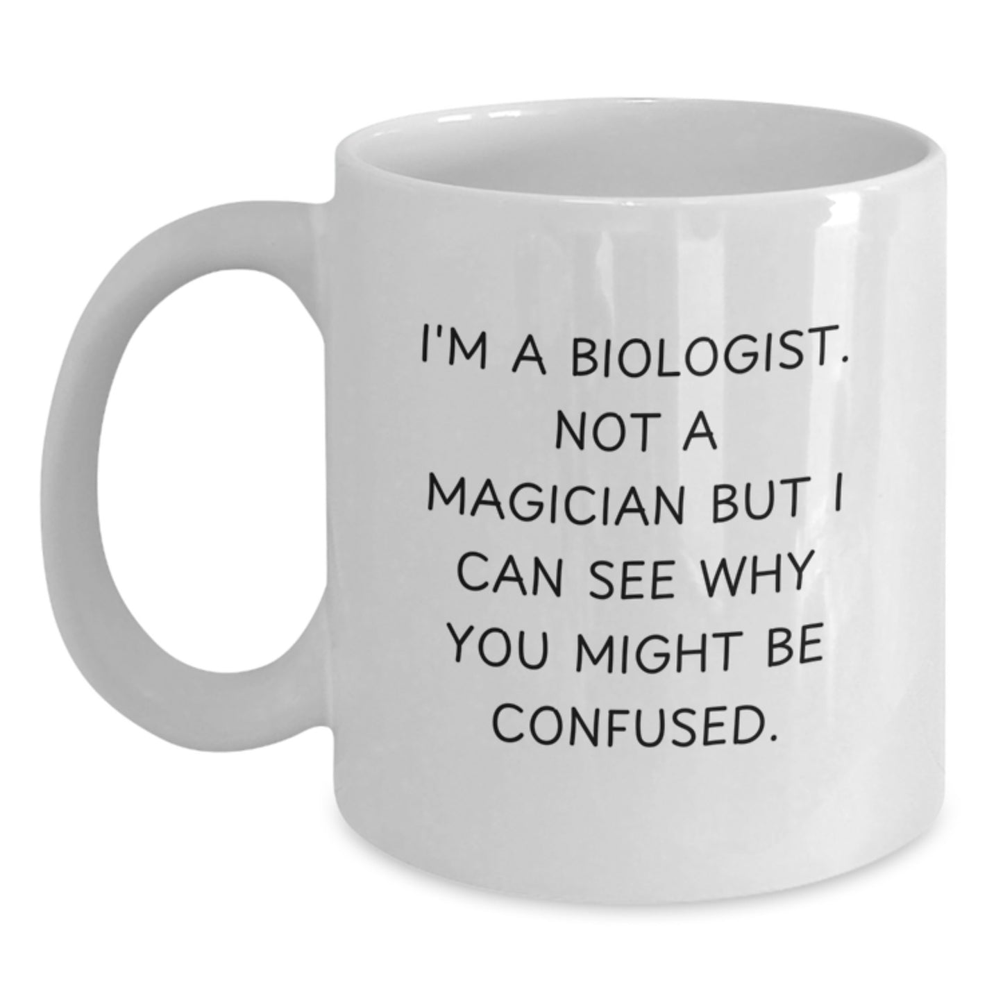 Funny Biologist White Coffee Mug Gifts from Friends, Coworkers, Family, or Yourself for Biologist on Birthday - 'I'm A Biologist. Not A Magician But I Can See Why You Might Be Confused.' - Main