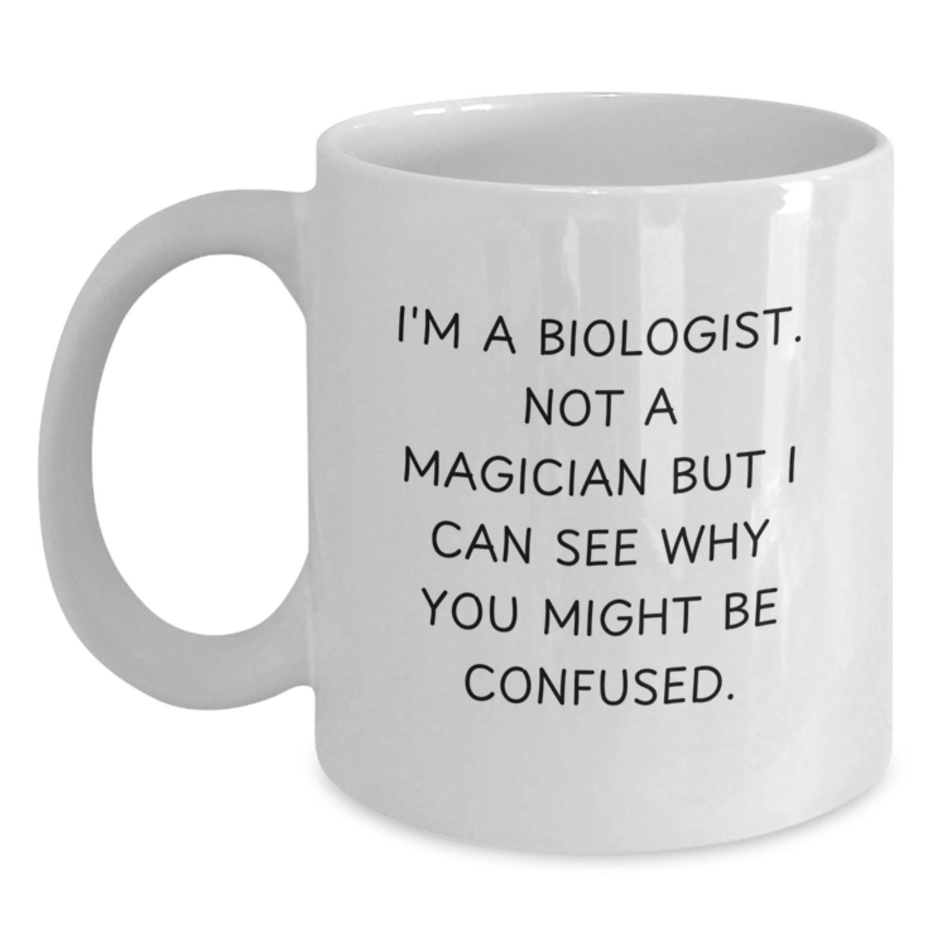 Funny Biologist White Coffee Mug Gifts from Friends, Coworkers, Family, or Yourself for Biologist on Birthday - 'I'm A Biologist. Not A Magician But I Can See Why You Might Be Confused.' - Main