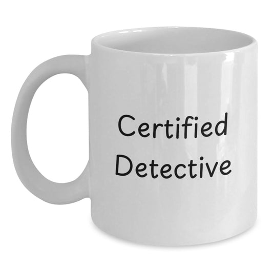 Funny Detective Gifts from Friends - White Coffee Mug for Certified Detectives Graduating with Humor, 11oz or 15oz Capacity, Microwave and Dishwasher Safe - Main