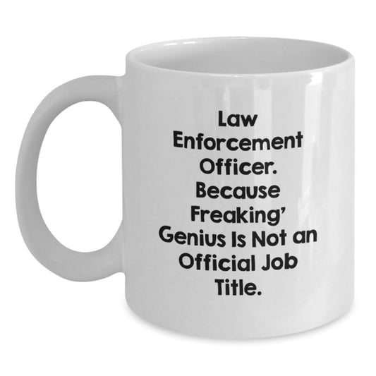 Funny Law Enforcement Officer Gifts from Family - Unique White Coffee Mugs for Men Women Friends, 'Law Enforcement Officer. Because Freaking' genius Is Not An Official Job Title.' - Main