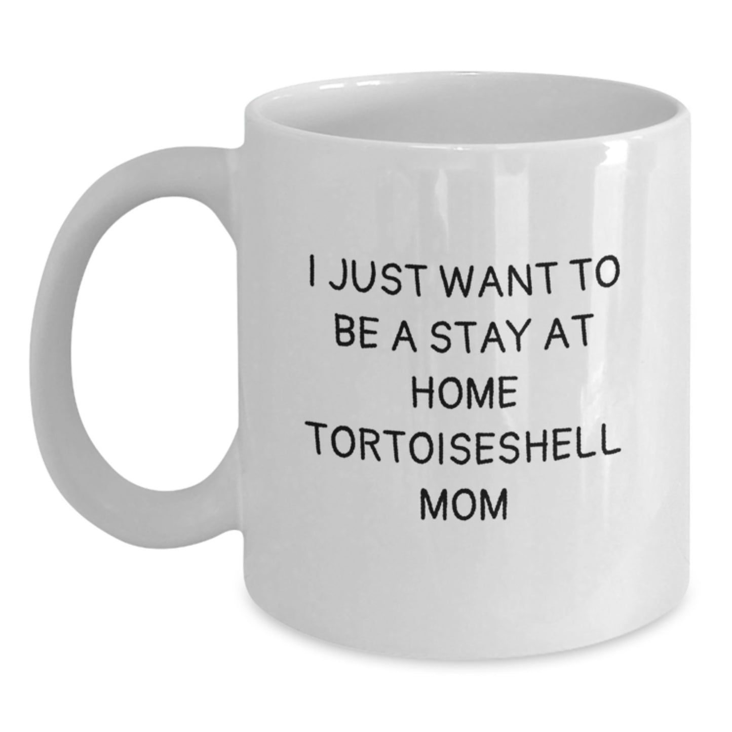 Funny Tortoiseshell Cat Mom Gifts - I Just Want To Be A Stay At Home Mom - White Coffee Mug for Graduation, Gifts from Family, Gifts for Tortoiseshell Cat Lovers - Main