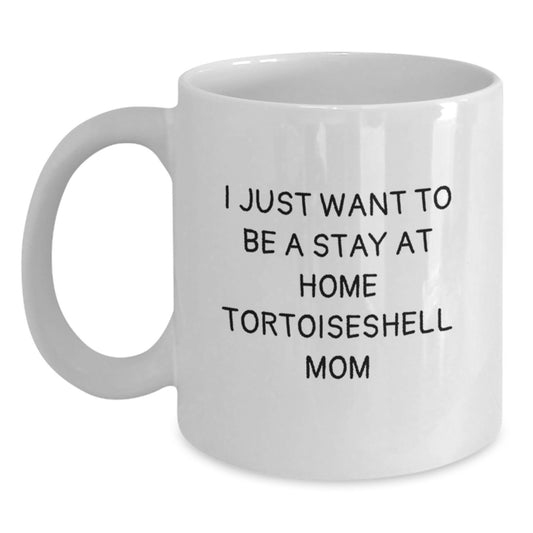 Funny Tortoiseshell Cat Mom Gifts - I Just Want To Be A Stay At Home Mom - White Coffee Mug for Graduation, Gifts from Family, Gifts for Tortoiseshell Cat Lovers - Main