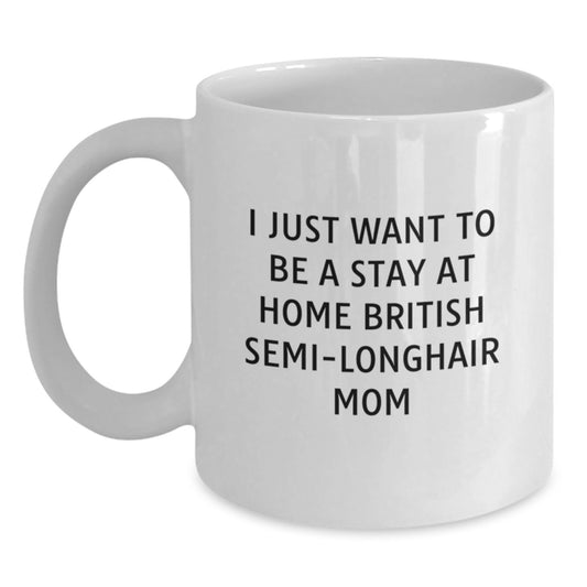 British Semi-Longhair Cat Mom White Coffee Mug, Funny Gifts for Cat Lovers, I Just Want To Be A Stay At Home Mom, Birthday Unique Gifts from Family to Friends - Main