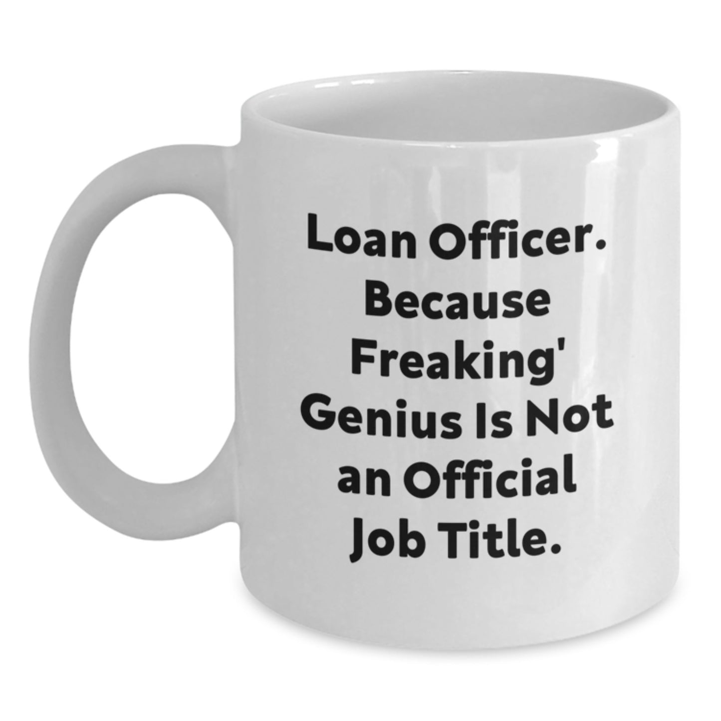 Funny Loan Officer Gifts from Friends for Men Graduation Unique White Coffee Mug - 'Loan Officer. Because Freaking' genius Is Not An Official Job Title.' - Main