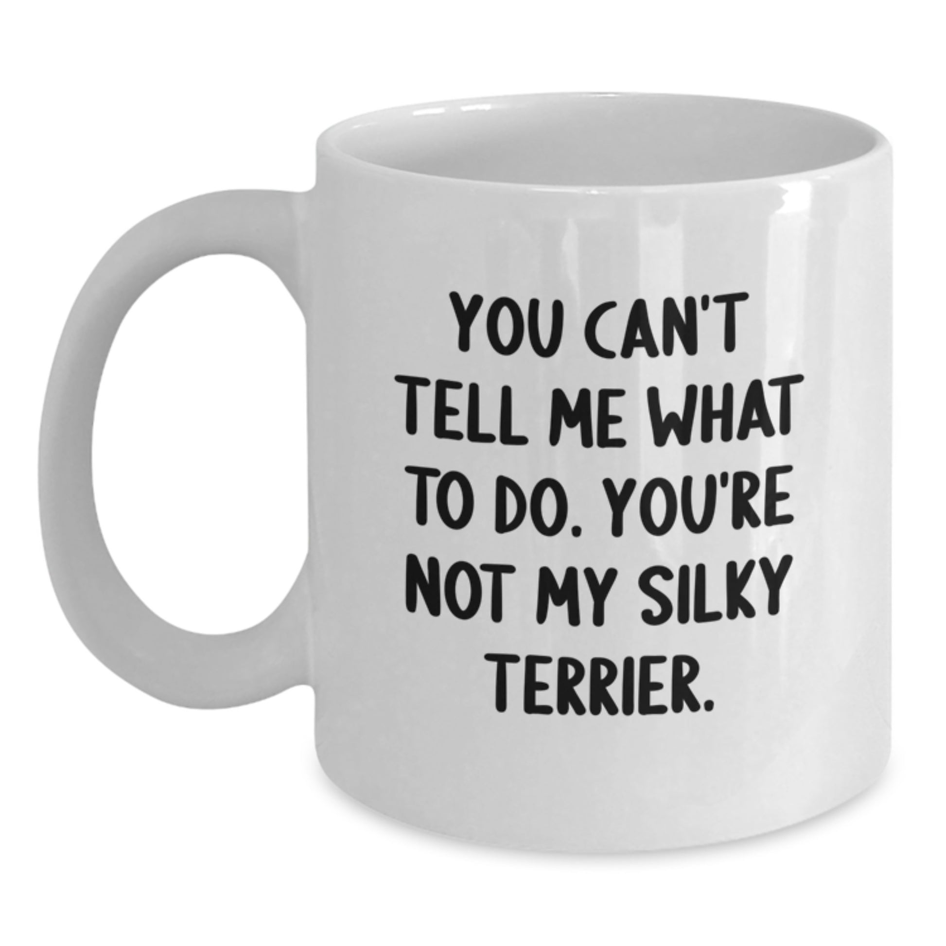 Funny Silky Terrier Dog Birthday Unique Gifts from Family Friends - You Can't Tell Me What To Do. You're Not My Silky Terrier. White Coffee Mug - Main