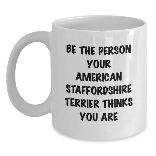 Funny American Staffordshire Terrier Dog Gifts for Birthday, White Coffee Mug, Be The Person Your American Staffordshire Terrier Thinks You Are Quote, Gift from Men, Women, Friends, Coworkers, Family - Main