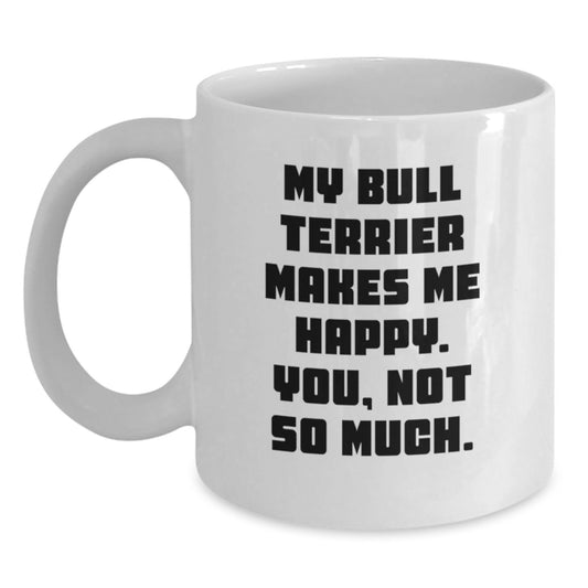 Funny Bull Terrier Dog Lover Gifts from Friends to Family - My Bull Terrier Makes Me Happy. You, Not So Much. White Coffee Mug for Birthday Unique Gifts - Main